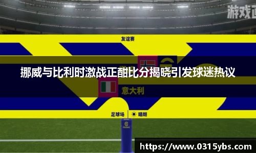 挪威与比利时激战正酣比分揭晓引发球迷热议