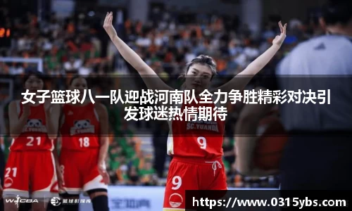 女子篮球八一队迎战河南队全力争胜精彩对决引发球迷热情期待
