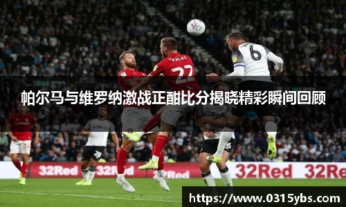 帕尔马与维罗纳激战正酣比分揭晓精彩瞬间回顾