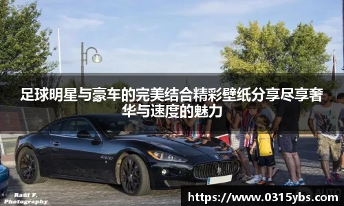 足球明星与豪车的完美结合精彩壁纸分享尽享奢华与速度的魅力